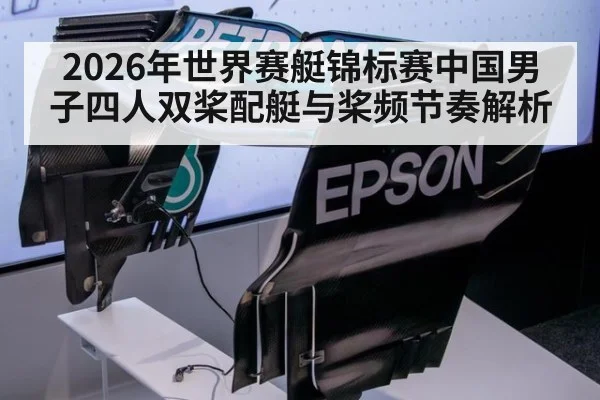 2026年世界赛艇锦标赛中国男子四人双桨配艇与桨频节奏解析